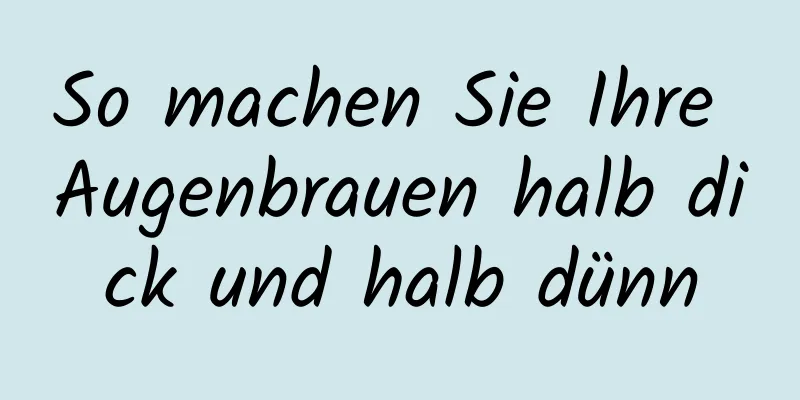 So machen Sie Ihre Augenbrauen halb dick und halb dünn
