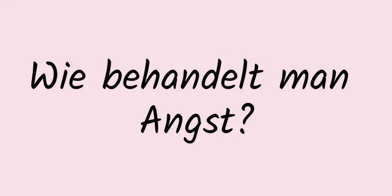 Wie behandelt man Angst?
