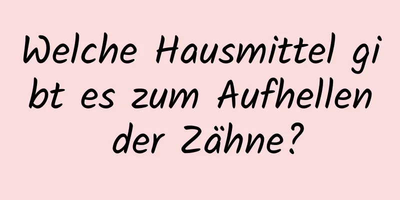 Welche Hausmittel gibt es zum Aufhellen der Zähne?