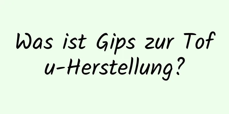 Was ist Gips zur Tofu-Herstellung?
