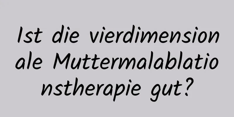 Ist die vierdimensionale Muttermalablationstherapie gut?