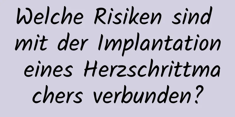 Welche Risiken sind mit der Implantation eines Herzschrittmachers verbunden?