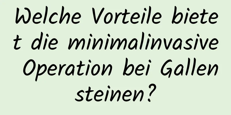 Welche Vorteile bietet die minimalinvasive Operation bei Gallensteinen?