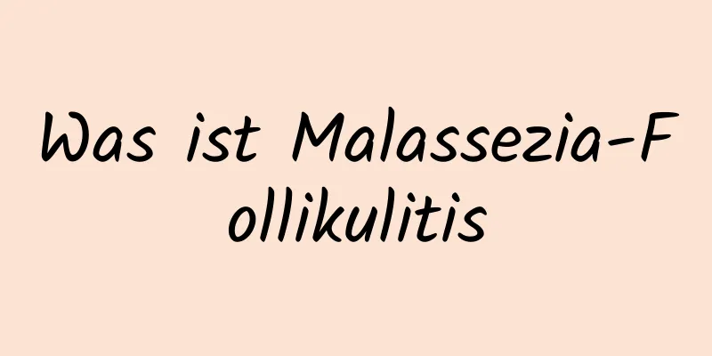 Was ist Malassezia-Follikulitis
