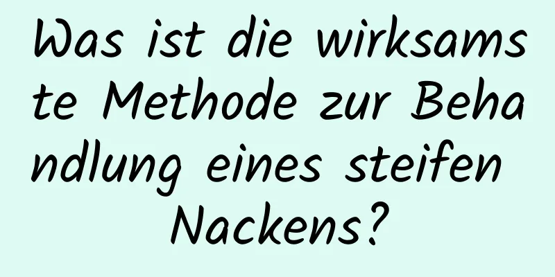 Was ist die wirksamste Methode zur Behandlung eines steifen Nackens?