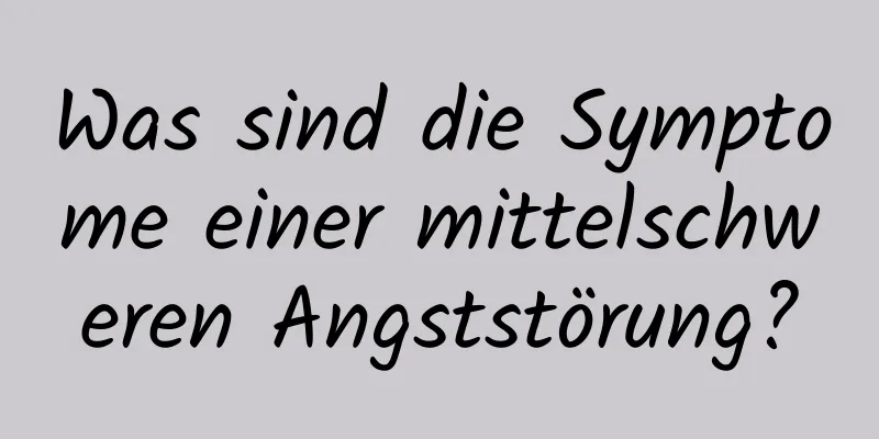 Was sind die Symptome einer mittelschweren Angststörung?