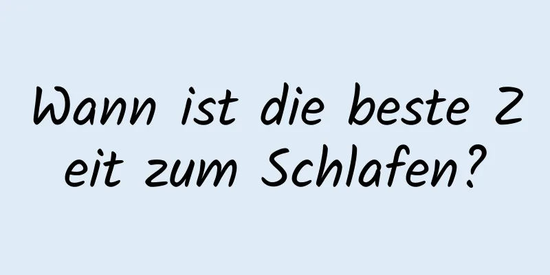 Wann ist die beste Zeit zum Schlafen?