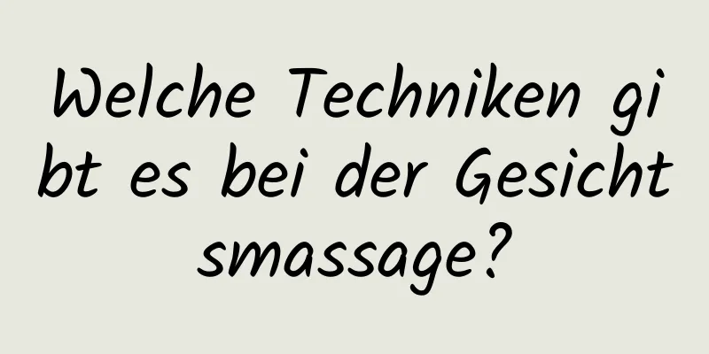 Welche Techniken gibt es bei der Gesichtsmassage?