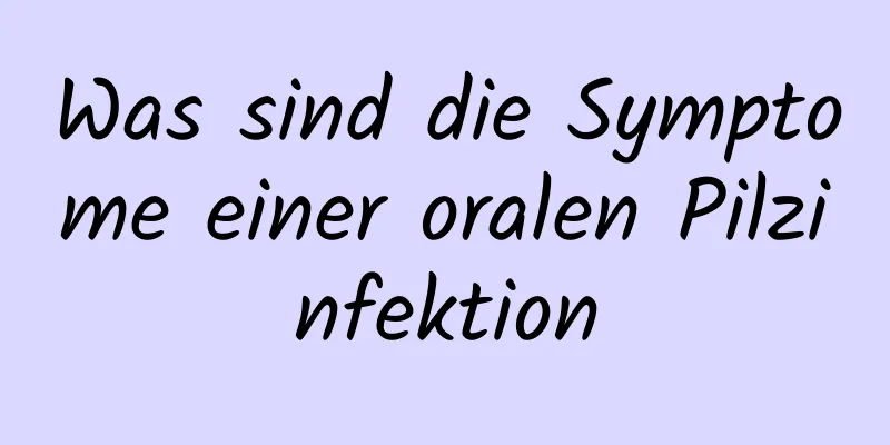 Was sind die Symptome einer oralen Pilzinfektion