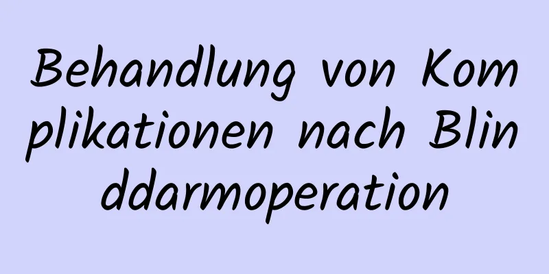 Behandlung von Komplikationen nach Blinddarmoperation