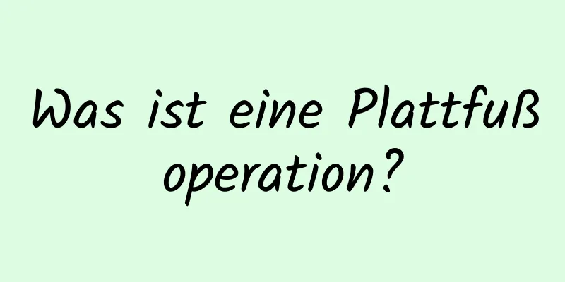 Was ist eine Plattfußoperation?