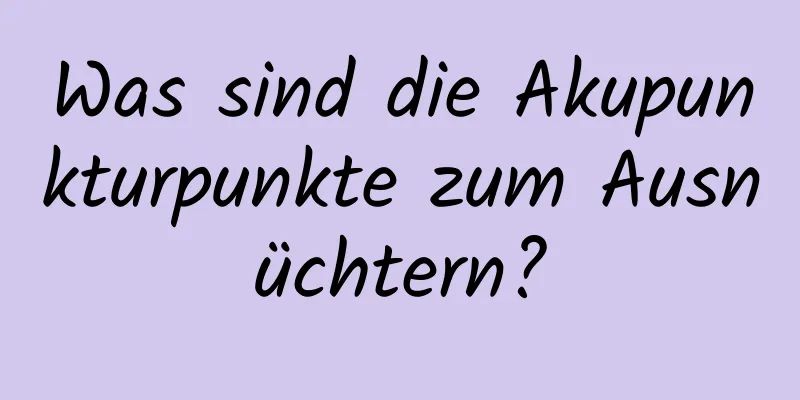 Was sind die Akupunkturpunkte zum Ausnüchtern?