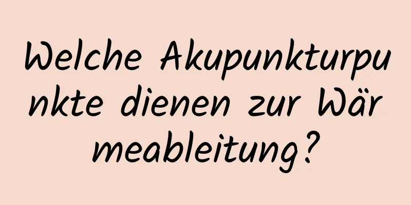 Welche Akupunkturpunkte dienen zur Wärmeableitung?