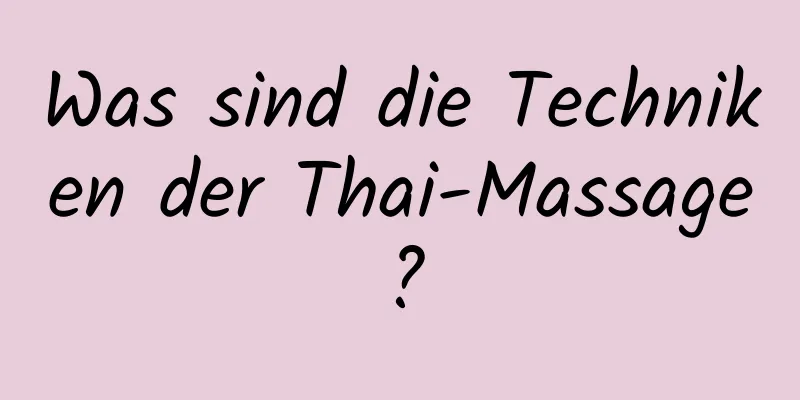 Was sind die Techniken der Thai-Massage?