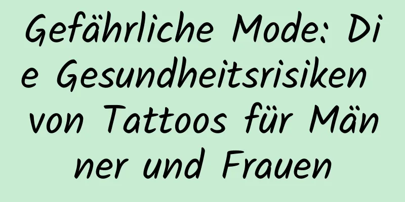 Gefährliche Mode: Die Gesundheitsrisiken von Tattoos für Männer und Frauen