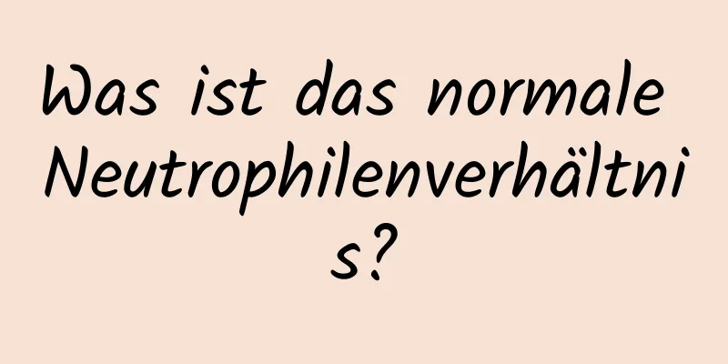 Was ist das normale Neutrophilenverhältnis?