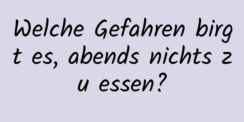 Welche Gefahren birgt es, abends nichts zu essen?