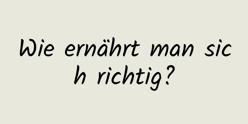 Wie ernährt man sich richtig?