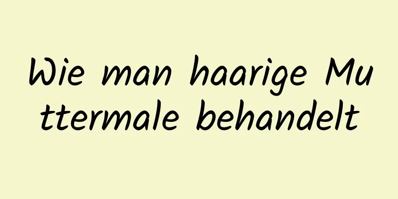 Wie man haarige Muttermale behandelt