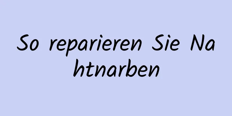 So reparieren Sie Nahtnarben