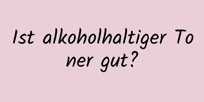 Ist alkoholhaltiger Toner gut?