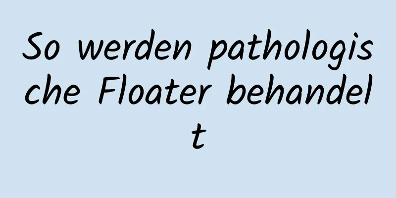 So werden pathologische Floater behandelt
