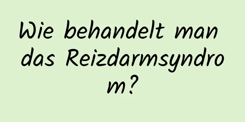 Wie behandelt man das Reizdarmsyndrom?