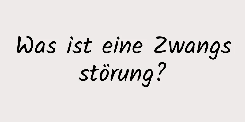 Was ist eine Zwangsstörung?