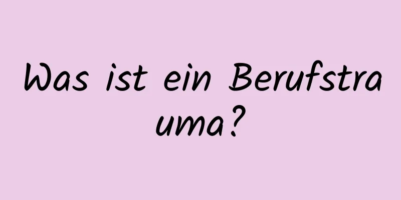 Was ist ein Berufstrauma?