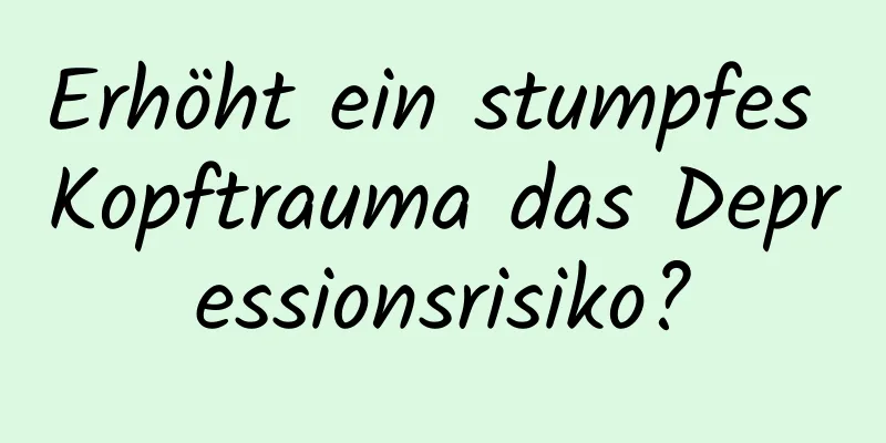 Erhöht ein stumpfes Kopftrauma das Depressionsrisiko?