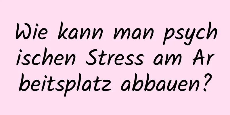 Wie kann man psychischen Stress am Arbeitsplatz abbauen?