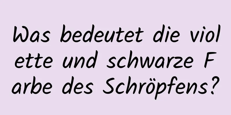 Was bedeutet die violette und schwarze Farbe des Schröpfens?