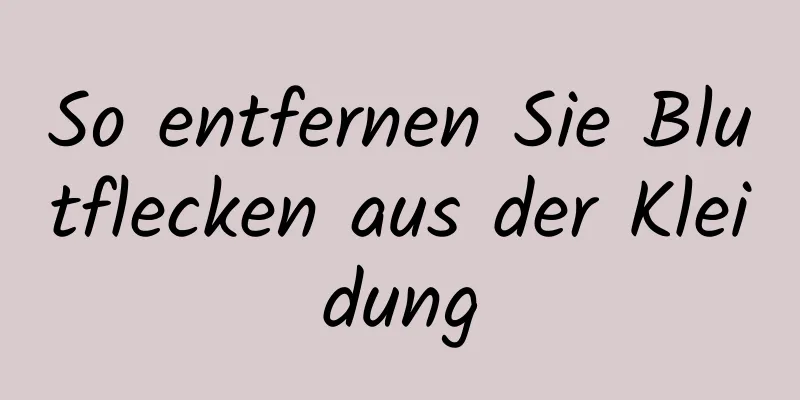 So entfernen Sie Blutflecken aus der Kleidung