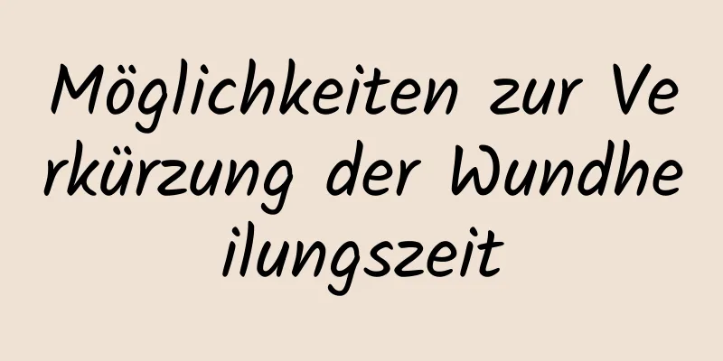 Möglichkeiten zur Verkürzung der Wundheilungszeit