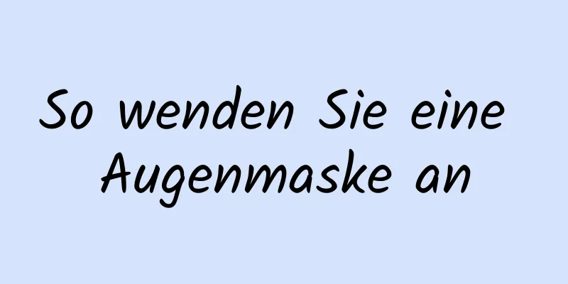 So wenden Sie eine Augenmaske an