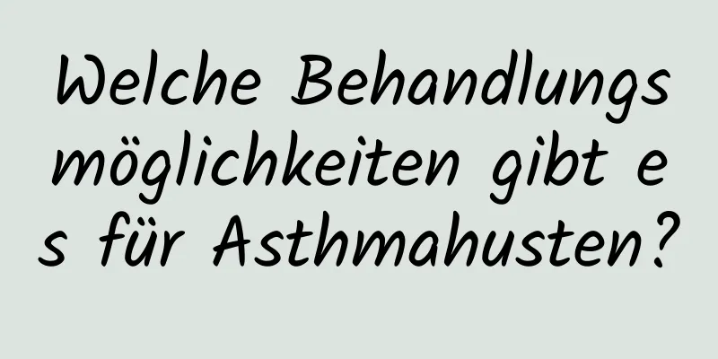 Welche Behandlungsmöglichkeiten gibt es für Asthmahusten?