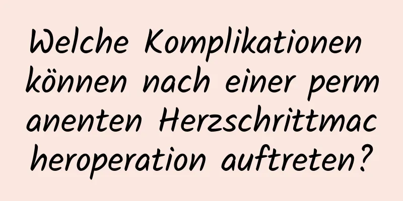 Welche Komplikationen können nach einer permanenten Herzschrittmacheroperation auftreten?