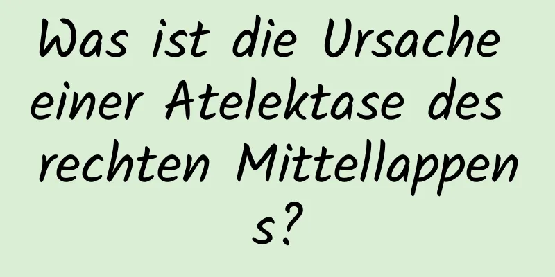 Was ist die Ursache einer Atelektase des rechten Mittellappens?