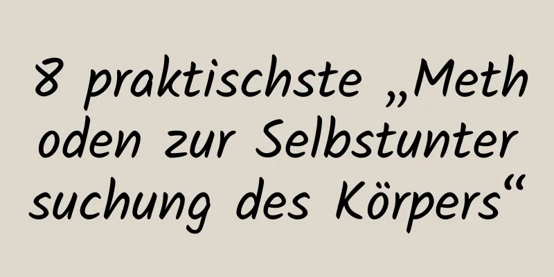 8 praktischste „Methoden zur Selbstuntersuchung des Körpers“