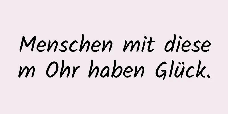 Menschen mit diesem Ohr haben Glück.