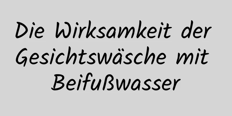 Die Wirksamkeit der Gesichtswäsche mit Beifußwasser