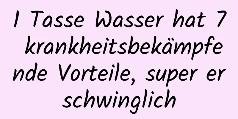1 Tasse Wasser hat 7 krankheitsbekämpfende Vorteile, super erschwinglich