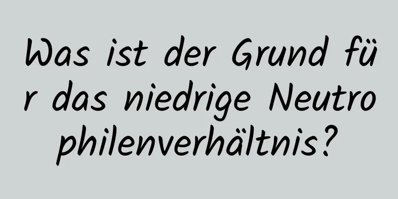 Was ist der Grund für das niedrige Neutrophilenverhältnis?