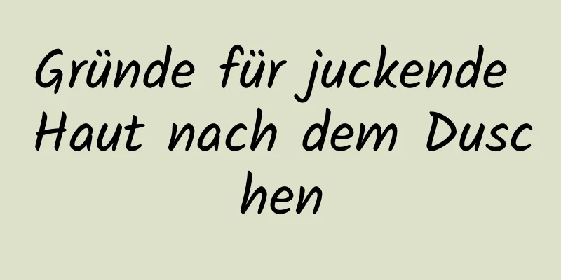 Gründe für juckende Haut nach dem Duschen