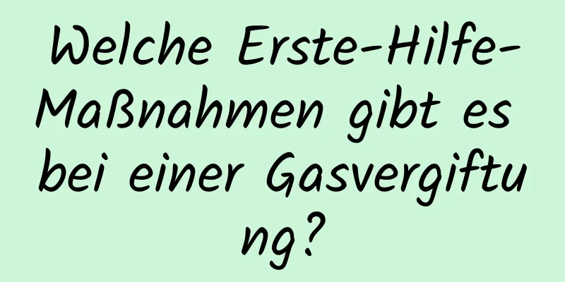 Welche Erste-Hilfe-Maßnahmen gibt es bei einer Gasvergiftung?