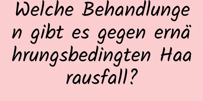 Welche Behandlungen gibt es gegen ernährungsbedingten Haarausfall?
