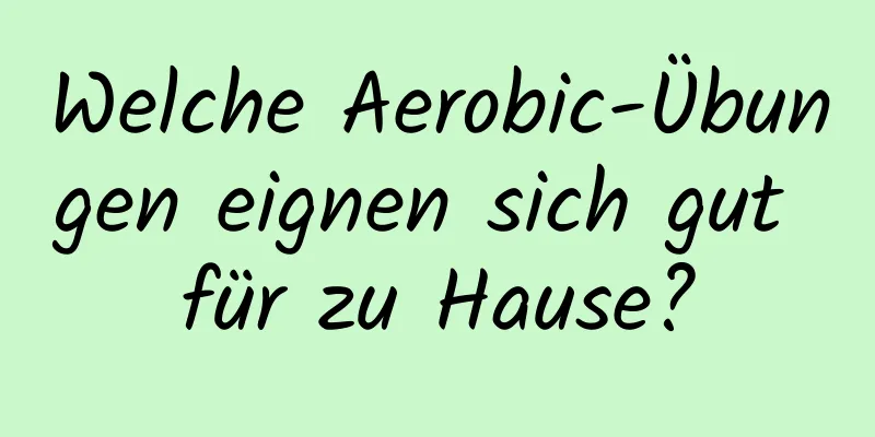 Welche Aerobic-Übungen eignen sich gut für zu Hause?