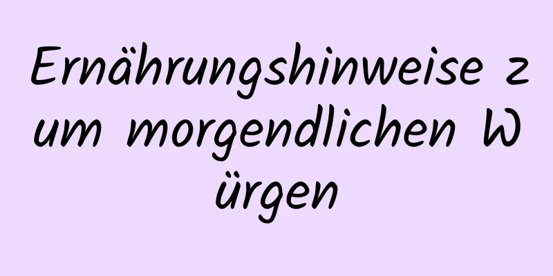 Ernährungshinweise zum morgendlichen Würgen