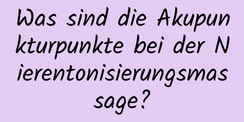 Was sind die Akupunkturpunkte bei der Nierentonisierungsmassage?