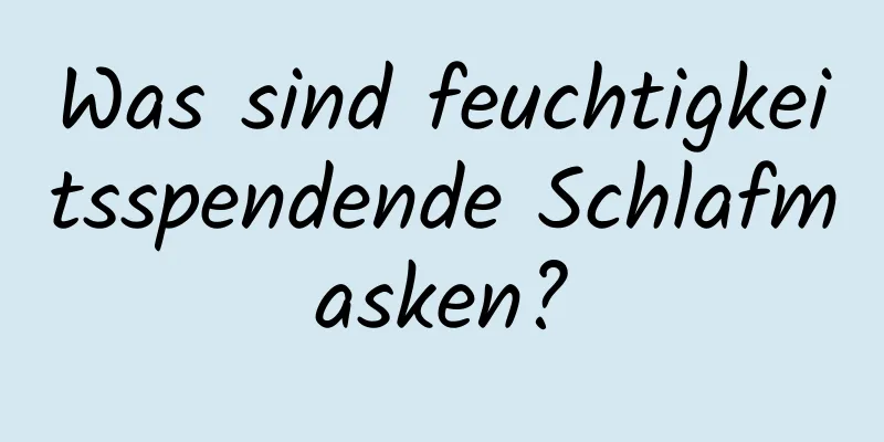 Was sind feuchtigkeitsspendende Schlafmasken?